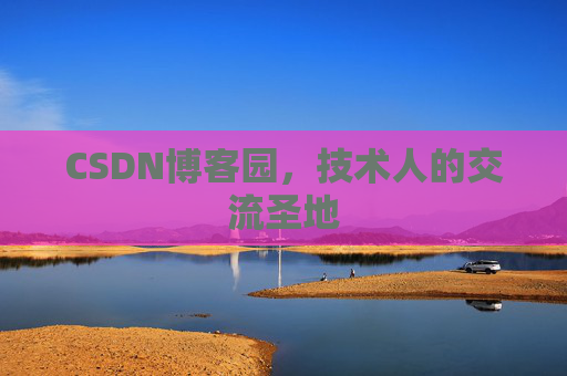 CSDN博客园,技术人的交流圣地 CSDN博客园,技术人的交流圣地